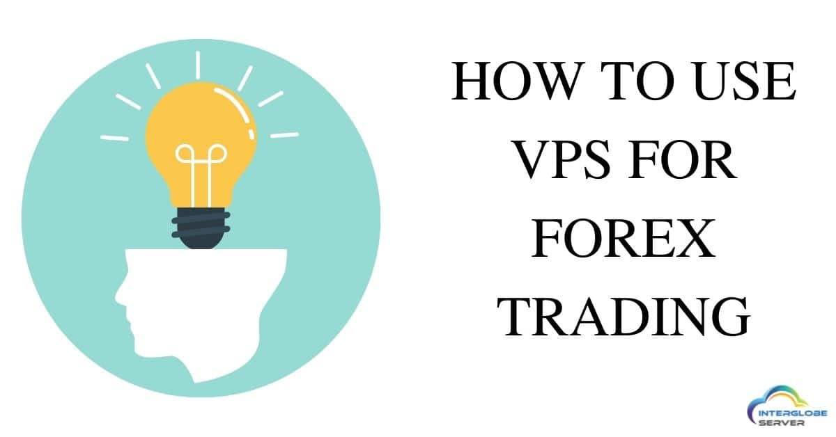 How to Use VPS for Forex Trading - Interglobe Server